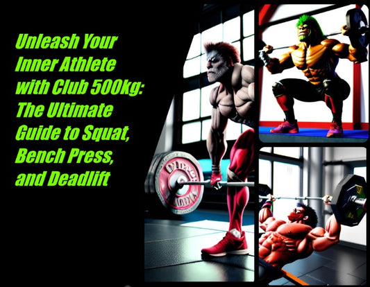 Unleash Your Inner Athlete with Club 500kg: The Ultimate Guide to Squat, Bench Press, and Deadlift